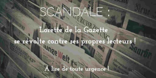 SCANDALE : Lorette de la Gazette se révolte contre ses lecteurs !